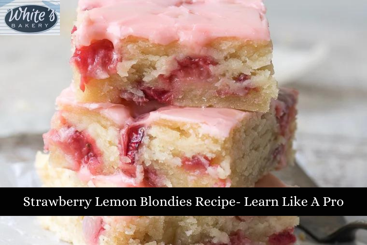 Strawberry Lemon Blondies Recipe- Learn Like A Pro